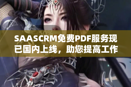 SAASCRM免費PDF服務現(xiàn)已國內上線，助您提高工作效率