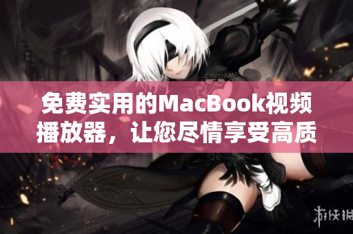 免費(fèi)實(shí)用的MacBook視頻播放器，讓您盡情享受高質(zhì)量視覺(jué)體驗(yàn)