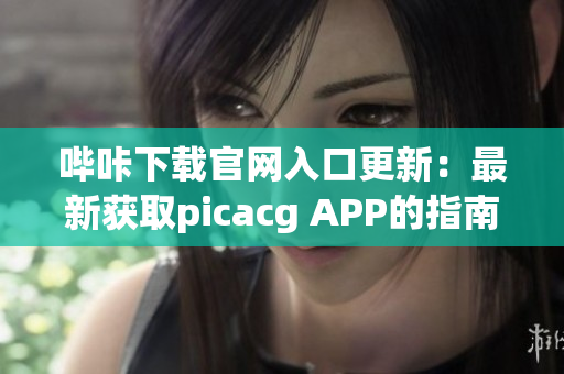 嗶咔下載官網(wǎng)入口更新：最新獲取picacg APP的指南