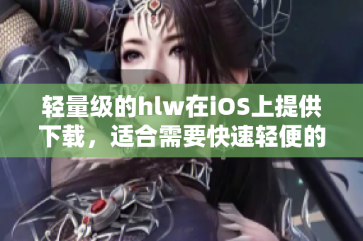 輕量級(jí)的hlw在iOS上提供下載，適合需要快速輕便的用戶