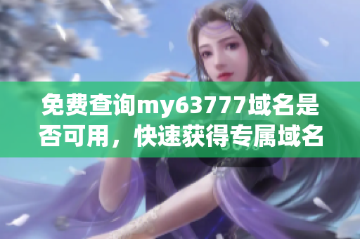 免費(fèi)查詢my63777域名是否可用，快速獲得專屬域名推薦