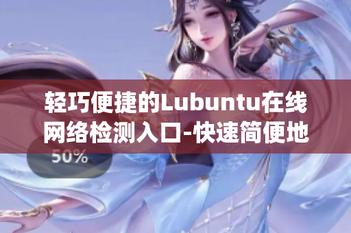 輕巧便捷的Lubuntu在線網(wǎng)絡(luò)檢測入口-快速簡便地檢測網(wǎng)絡(luò)連接(1)