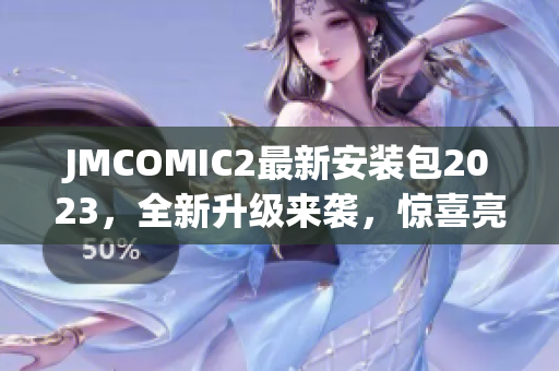 JMCOMIC2最新安裝包2023，全新升級來襲，驚喜亮點大揭秘