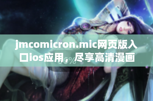 jmcomicron.mic網(wǎng)頁版入口ios應(yīng)用，盡享高清漫畫世界!(1)