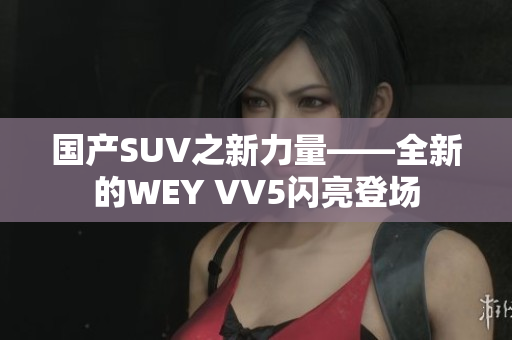 國產SUV之新力量——全新的WEY VV5閃亮登場