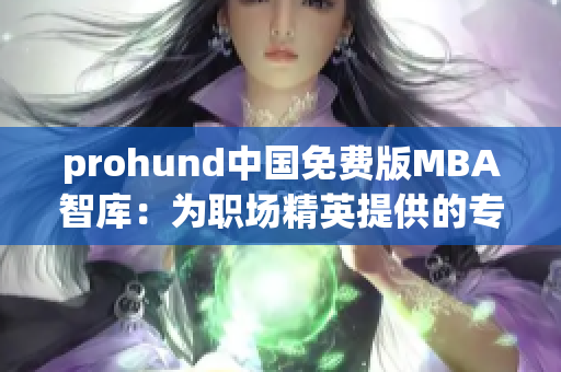 prohund中國免費版MBA智庫：為職場精英提供的專業(yè)管理培訓資源