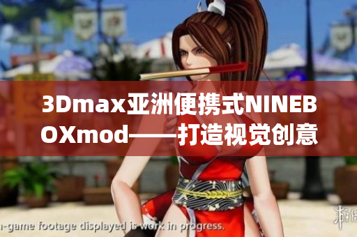 3Dmax亞洲便攜式NINEBOXmod——打造視覺創(chuàng)意新高度(1)