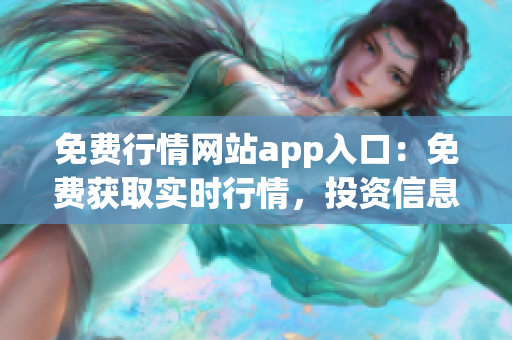 免費行情網(wǎng)站app入口：免費獲取實時行情，投資信息盡在掌握(1)