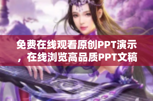 免費在線觀看原創(chuàng)PPT演示，在線瀏覽高品質PPT文稿網站