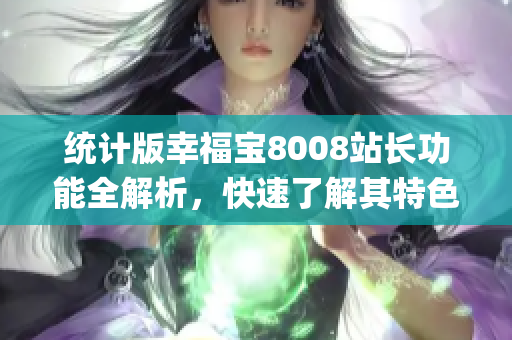 統(tǒng)計版幸福寶8008站長功能全解析，快速了解其特色及優(yōu)勢(1)