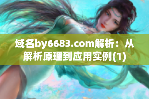 域名by6683.com解析：從解析原理到應(yīng)用實例(1)