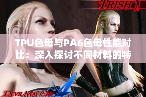 TPU色母與PA6色母性能對比：深入探討不同材料的特性與應(yīng)用