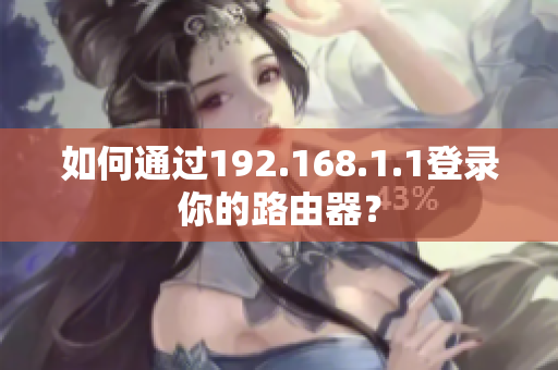 如何通過192.168.1.1登錄你的路由器？