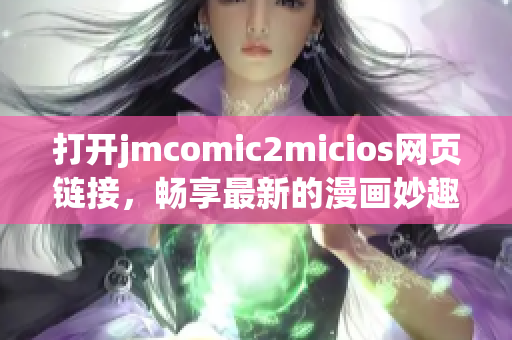 打開jmcomic2micios網(wǎng)頁鏈接，暢享最新的漫畫妙趣！(1)