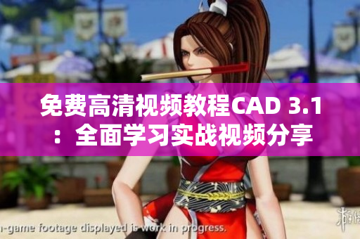 免費高清視頻教程CAD 3.1：全面學(xué)習(xí)實戰(zhàn)視頻分享