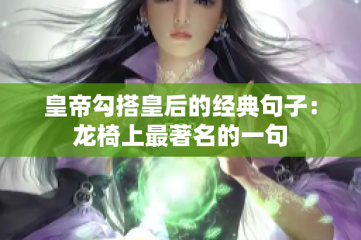 皇帝勾搭皇后的經典句子：龍椅上最著名的一句