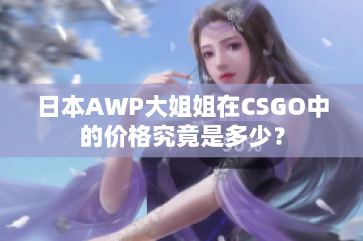 日本AWP大姐姐在CSGO中的價格究竟是多少？