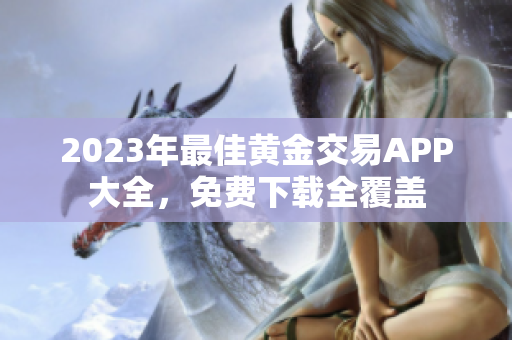 2023年最佳黃金交易APP大全，免費(fèi)下載全覆蓋