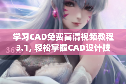 學(xué)習(xí)CAD免費(fèi)高清視頻教程3.1, 輕松掌握CAD設(shè)計(jì)技能(1)