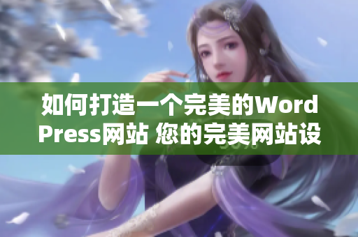 如何打造一個完美的WordPress網(wǎng)站 您的完美網(wǎng)站設(shè)計靈感