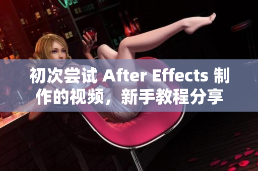 初次嘗試 After Effects 制作的視頻，新手教程分享