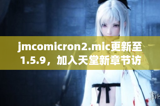 jmcomicron2.mic更新至1.5.9，加入天堂新章節(jié)訪問方式