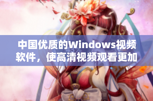 中國優(yōu)質(zhì)的Windows視頻軟件，使高清視頻觀看更加清晰