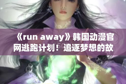 《run away》韓國動漫官網逃跑計劃！追逐夢想的故事重新定義(1)