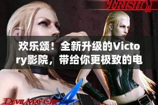 歡樂頌！全新升級的Victory影院，帶給你更極致的電影享受