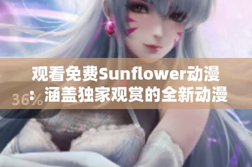 觀看免費Sunflower動漫：涵蓋獨家觀賞的全新動漫資源