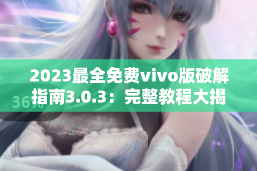 2023最全免費(fèi)vivo版破解指南3.0.3：完整教程大揭秘