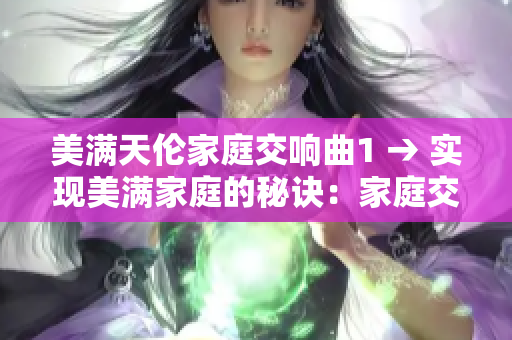 美滿天倫家庭交響曲1 → 實現美滿家庭的秘訣：家庭交響曲揭秘