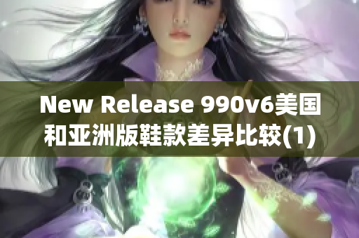 New Release 990v6美國和亞洲版鞋款差異比較(1)