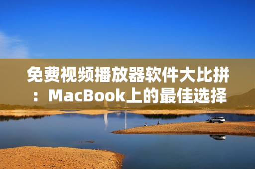 免費(fèi)視頻播放器軟件大比拼：MacBook上的最佳選擇