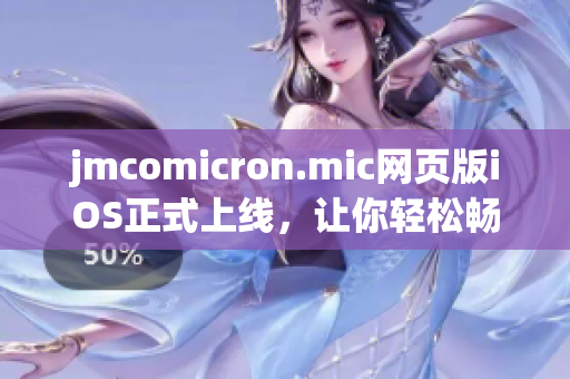 jmcomicron.mic網(wǎng)頁版iOS正式上線，讓你輕松暢享精彩漫畫！(1)