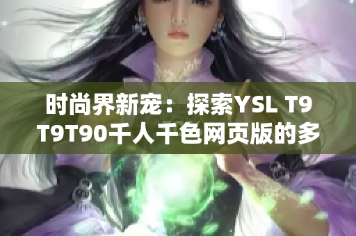 時尚界新寵：探索YSL T9T9T90千人千色網(wǎng)頁版的多彩世界