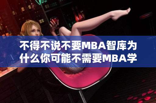 不得不說不要MBA智庫為什么你可能不需要MBA學(xué)位