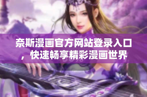 奈斯漫畫官方網(wǎng)站登錄入口，快速暢享精彩漫畫世界