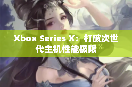 Xbox Series X：打破次世代主機性能極限