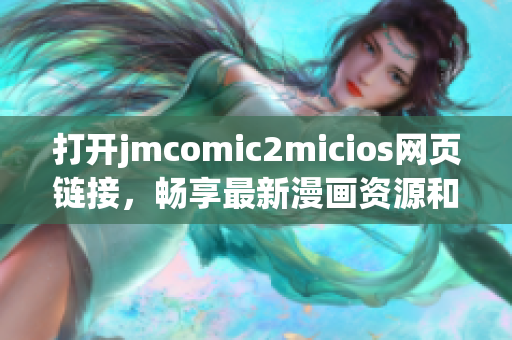 打開jmcomic2micios網(wǎng)頁鏈接，暢享最新漫畫資源和貓咪趣聞(1)