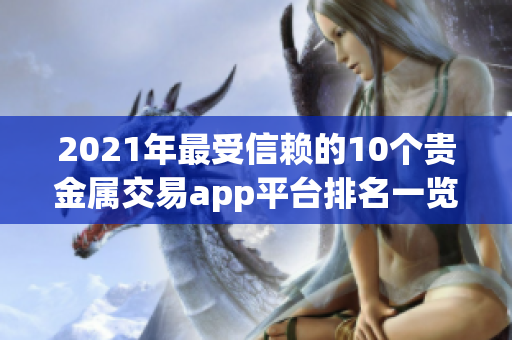 2021年最受信賴(lài)的10個(gè)貴金屬交易app平臺(tái)排名一覽