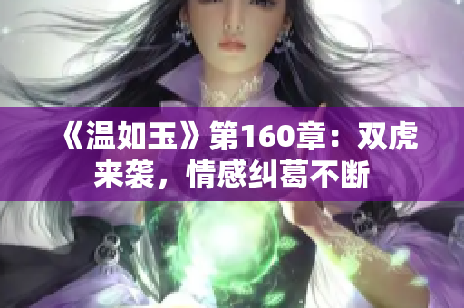 《溫如玉》第160章：雙虎來襲，情感糾葛不斷