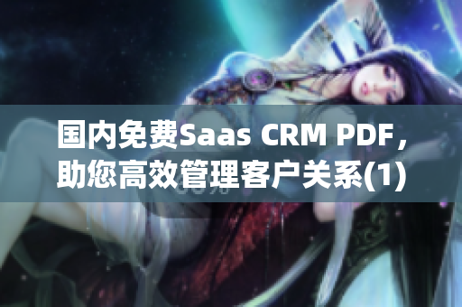 國內(nèi)免費(fèi)Saas CRM PDF，助您高效管理客戶關(guān)系(1)