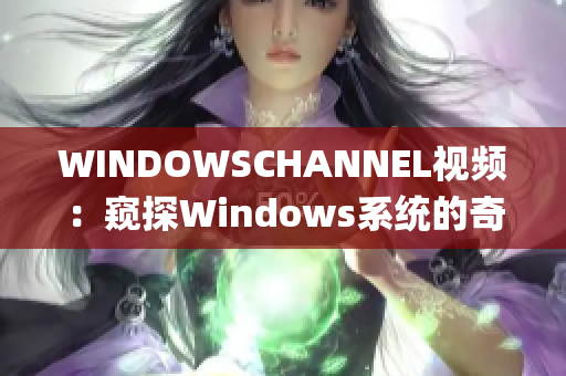 WINDOWSCHANNEL視頻：窺探Windows系統(tǒng)的奇妙世界(1)