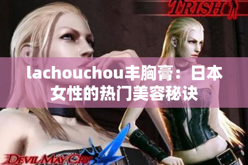 lachouchou豐胸膏：日本女性的熱門美容秘訣