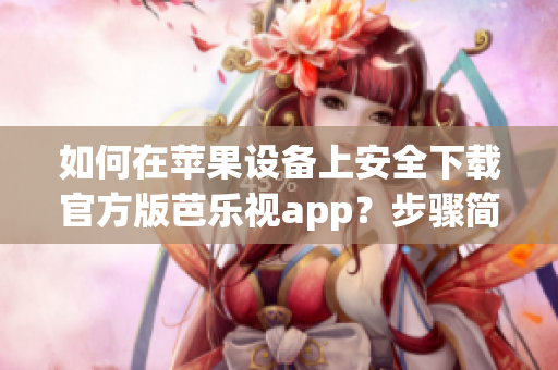 如何在蘋果設備上安全下載官方版芭樂視app？步驟簡單易行！