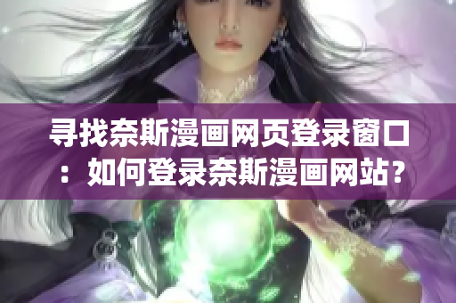 尋找奈斯漫畫網(wǎng)頁登錄窗口：如何登錄奈斯漫畫網(wǎng)站？(1)