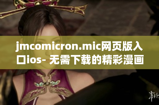 jmcomicron.mic網(wǎng)頁版入口ios- 無需下載的精彩漫畫世界(1)