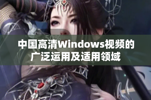 中國(guó)高清Windows視頻的廣泛運(yùn)用及適用領(lǐng)域