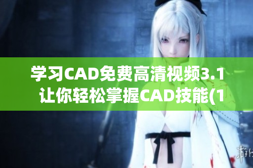 學(xué)習(xí)CAD免費(fèi)高清視頻3.1  讓你輕松掌握CAD技能(1)